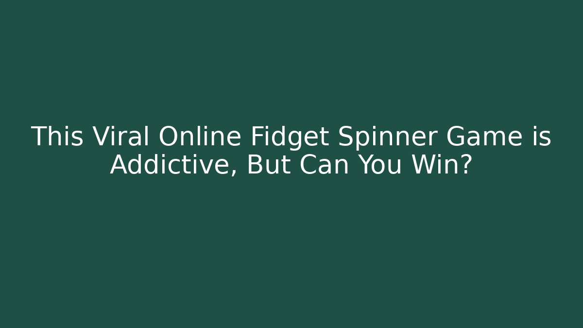 This Viral Online Fidget Spinner Game is Addictive, But Can You Win?