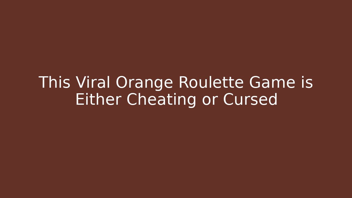 This Viral Orange Roulette Game is Either Cheating or Cursed