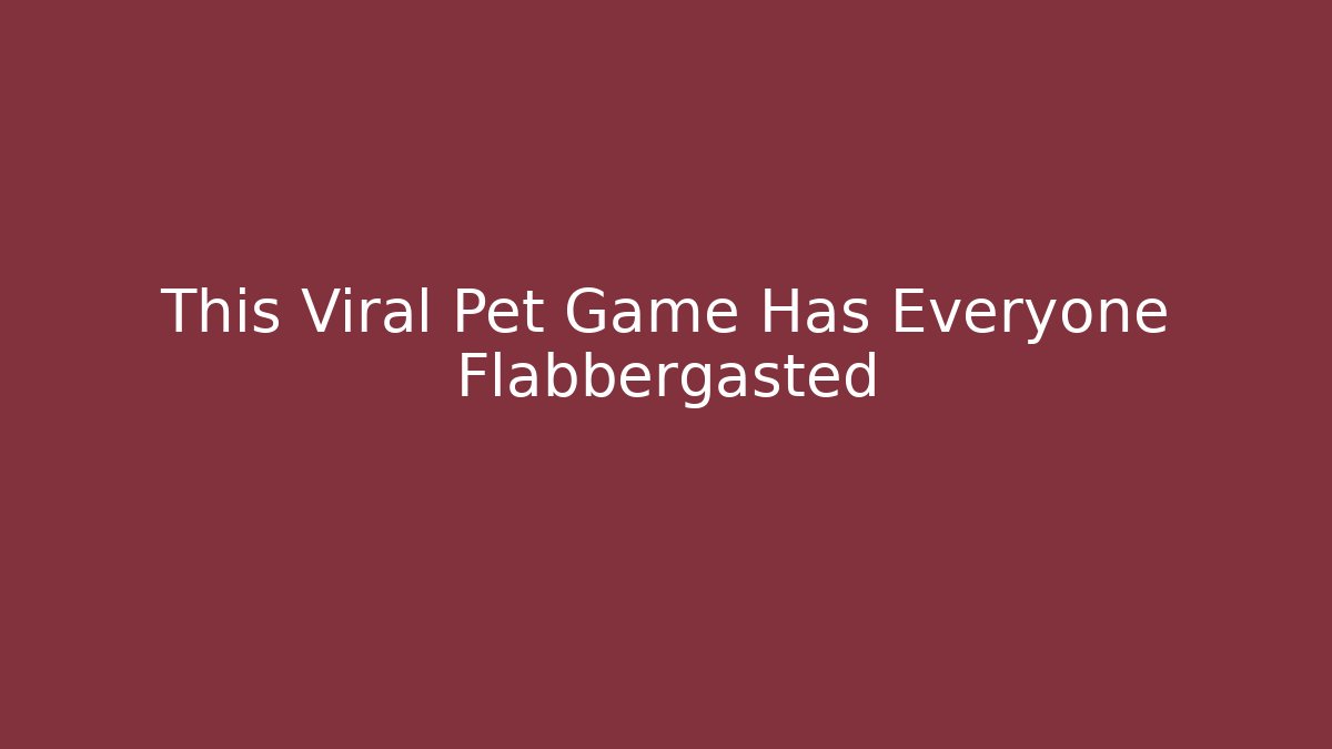 This Viral Pet Game Has Everyone Flabbergasted
