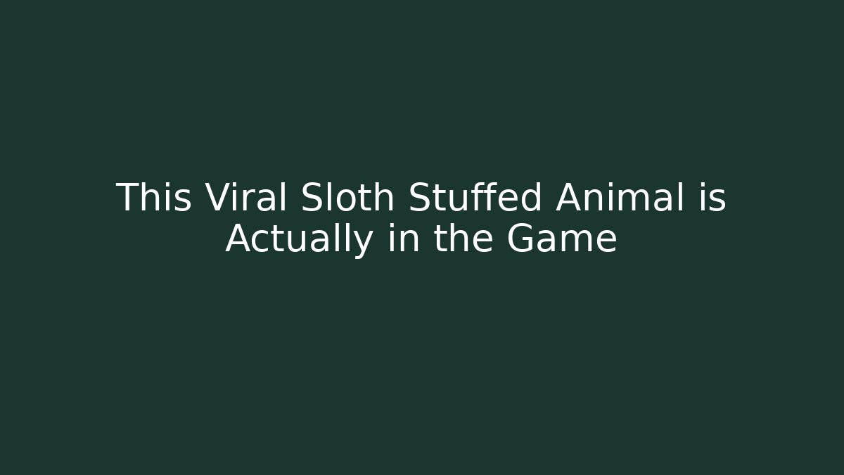 This Viral Sloth Stuffed Animal is Actually in the Game