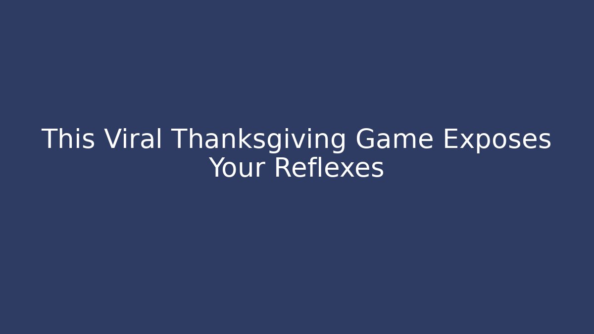 This Viral Thanksgiving Game Exposes Your Reflexes