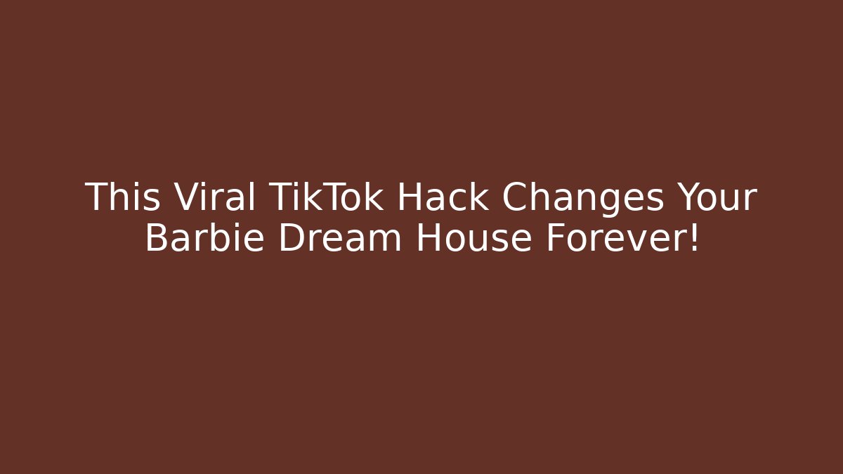 This Viral TikTok Hack Changes Your Barbie Dream House Forever!