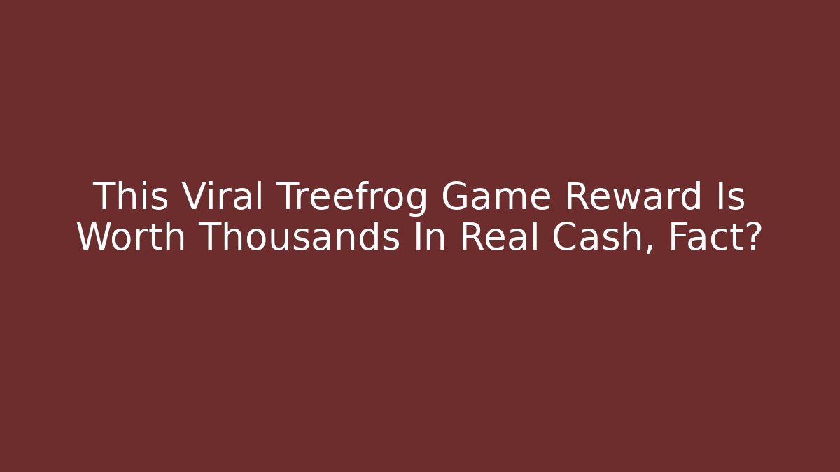 This Viral Treefrog Game Reward Is Worth Thousands In Real Cash, Fact?