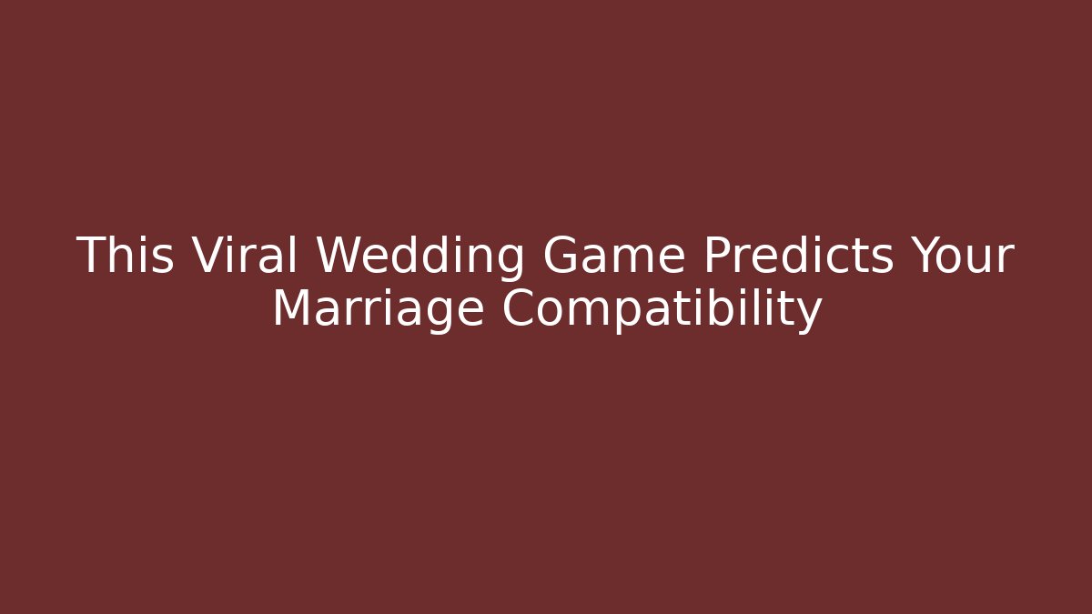 This Viral Wedding Game Predicts Your Marriage Compatibility
