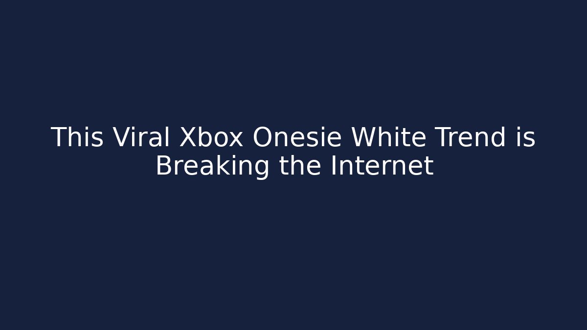 This Viral Xbox Onesie White Trend is Breaking the Internet