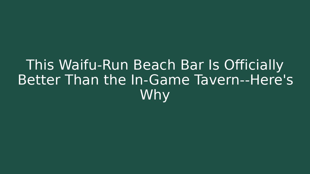 This Waifu-Run Beach Bar Is Officially Better Than the In-Game Tavern—Here’s Why