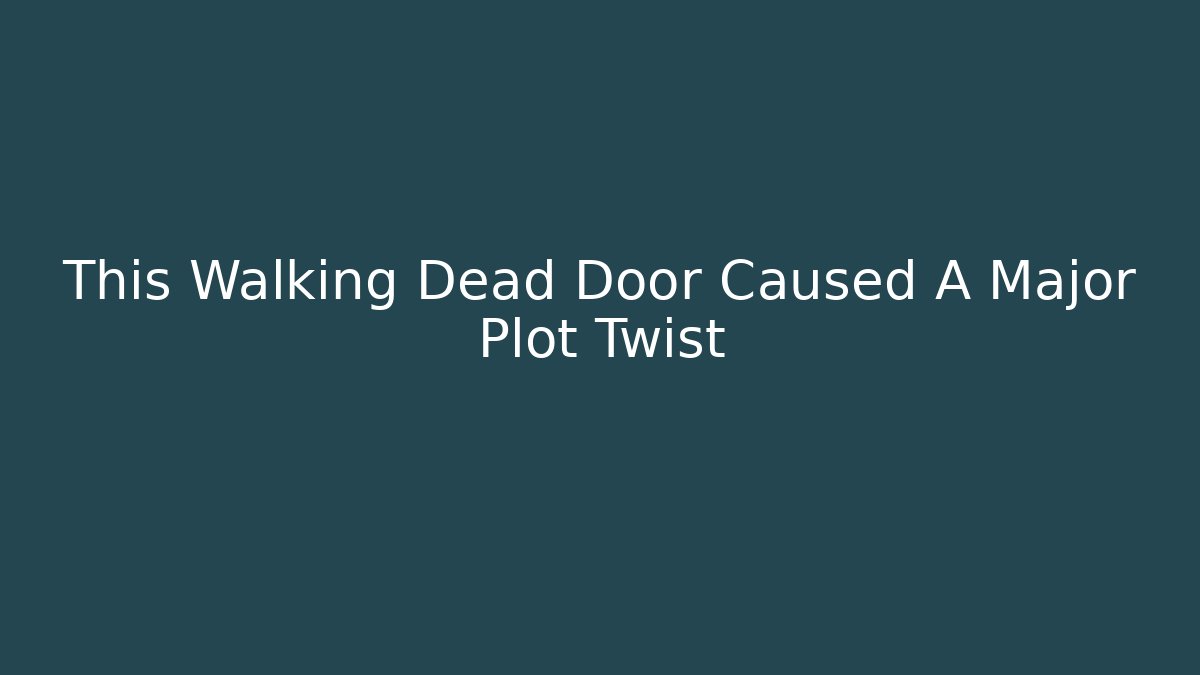 This Walking Dead Door Caused A Major Plot Twist