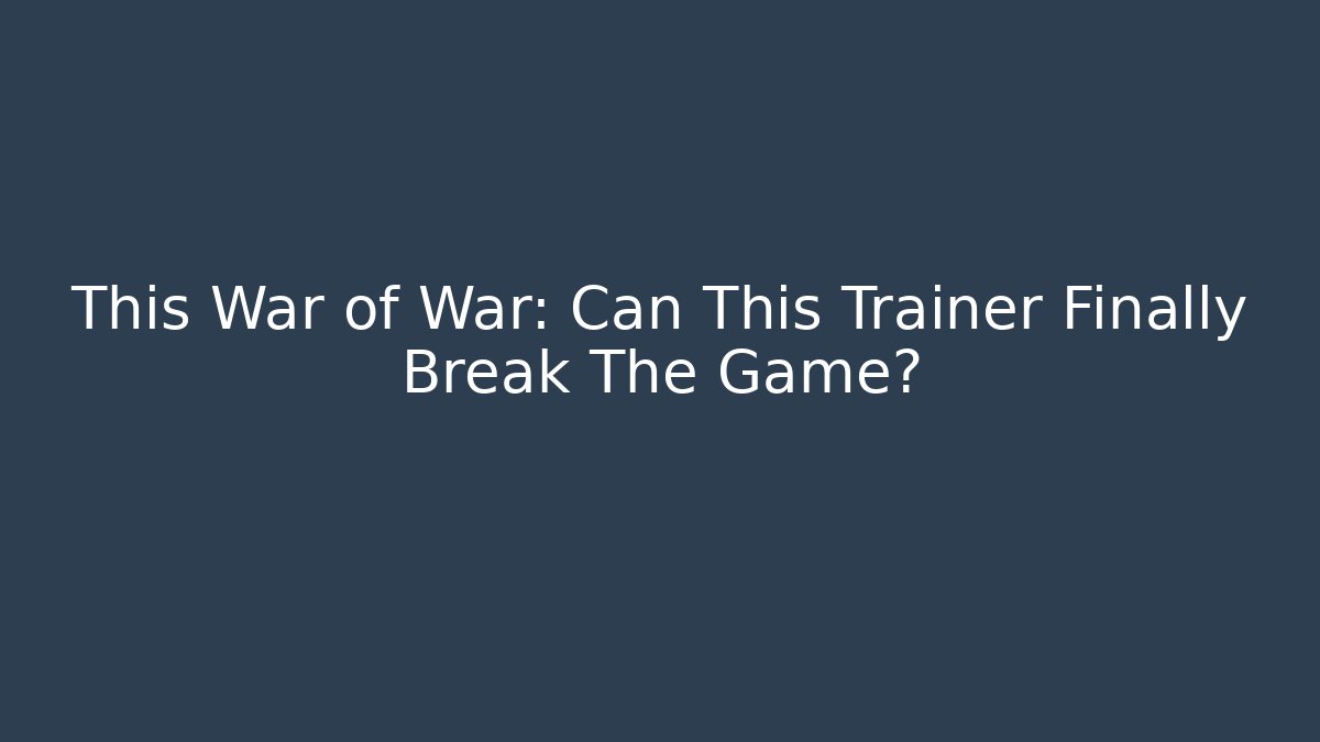 This War of War: Can This Trainer Finally Break The Game?