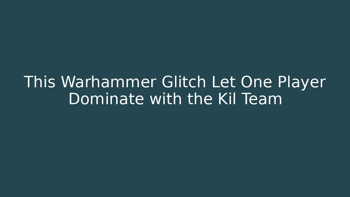 This Warhammer Glitch Let One Player Dominate with the Kil Team