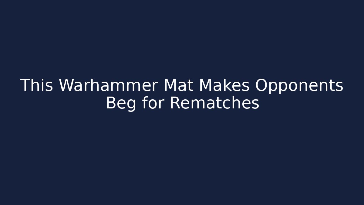 This Warhammer Mat Makes Opponents Beg for Rematches