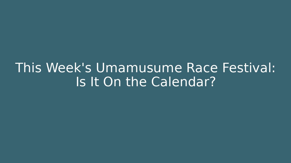 This Week's Umamusume Race Festival: Is It On the Calendar?