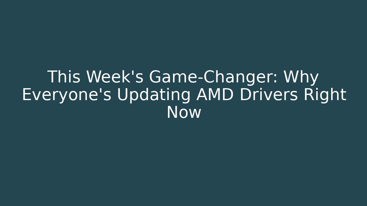 This Week’s Game-Changer: Why Everyone’s Updating AMD Drivers Right Now - Andrea Zevedo