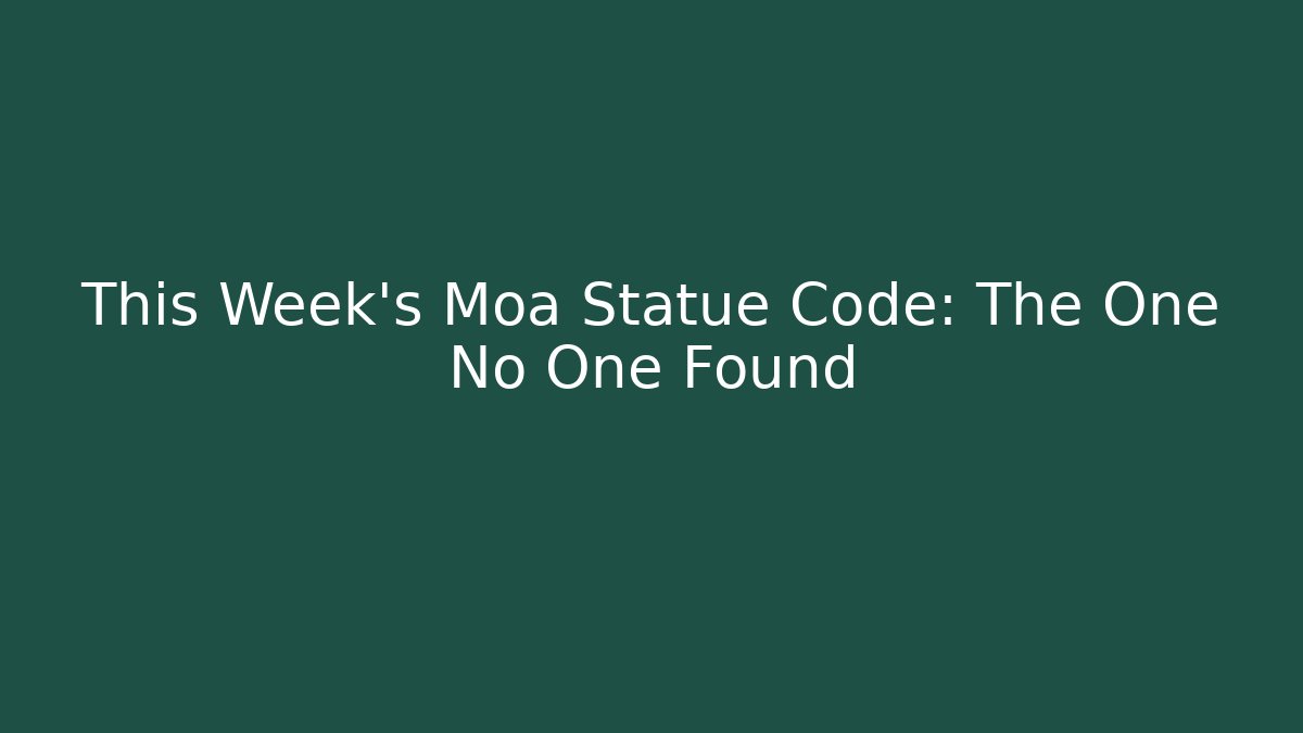 This Week’s Moa Statue Code: The One No One Found - Andrea Zevedo
