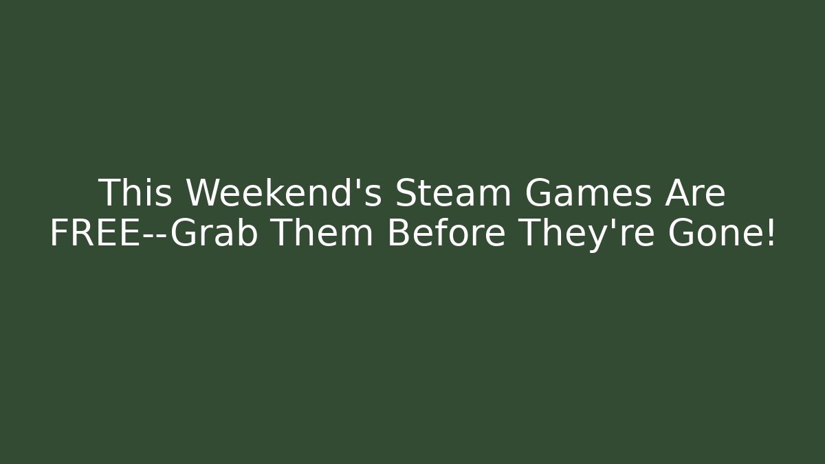 This Weekend's Steam Games Are FREE—Grab Them Before They're Gone!