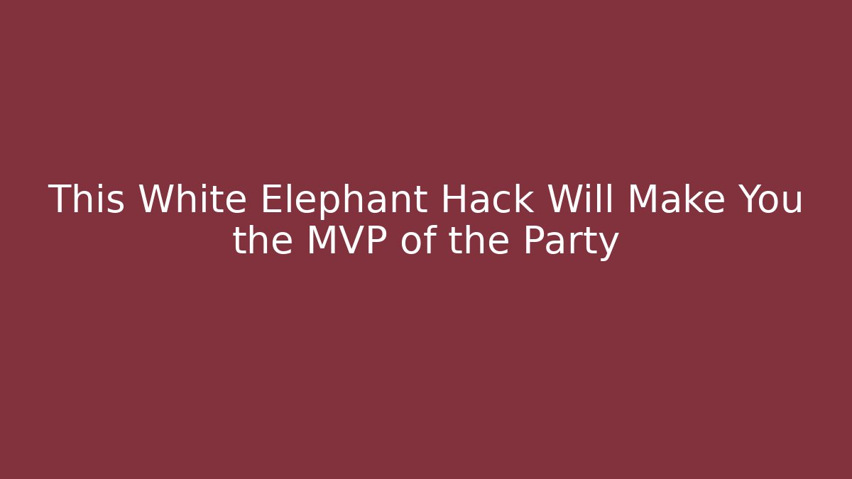 This White Elephant Hack Will Make You the MVP of the Party