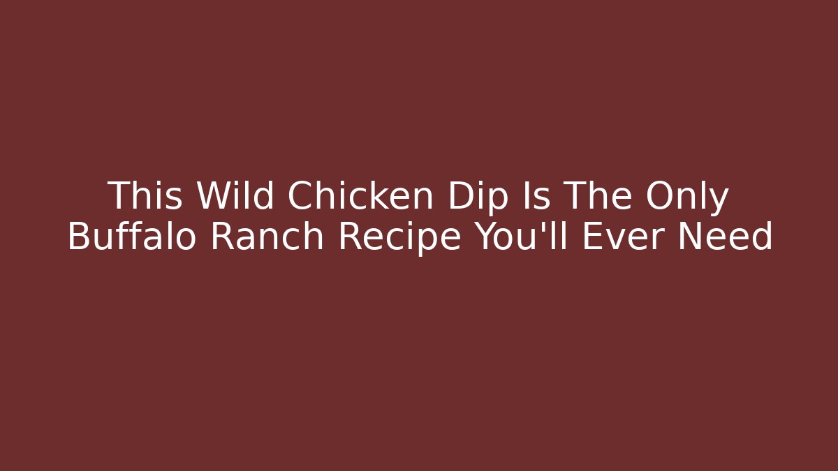This Wild Chicken Dip Is The Only Buffalo Ranch Recipe You'll Ever Need