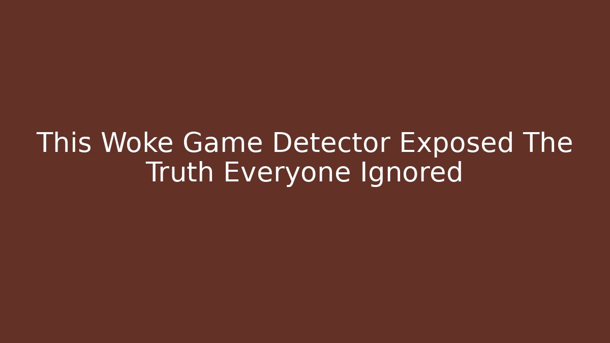 This Woke Game Detector Exposed The Truth Everyone Ignored - Andrea Zevedo