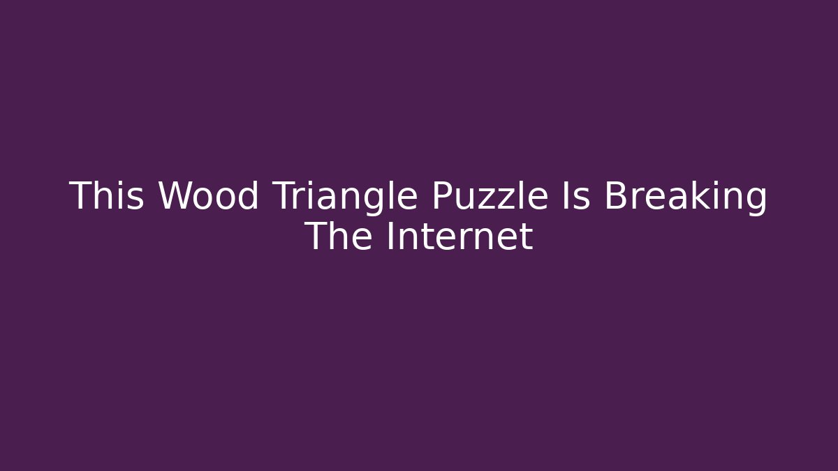 This Wood Triangle Puzzle Is Breaking The Internet