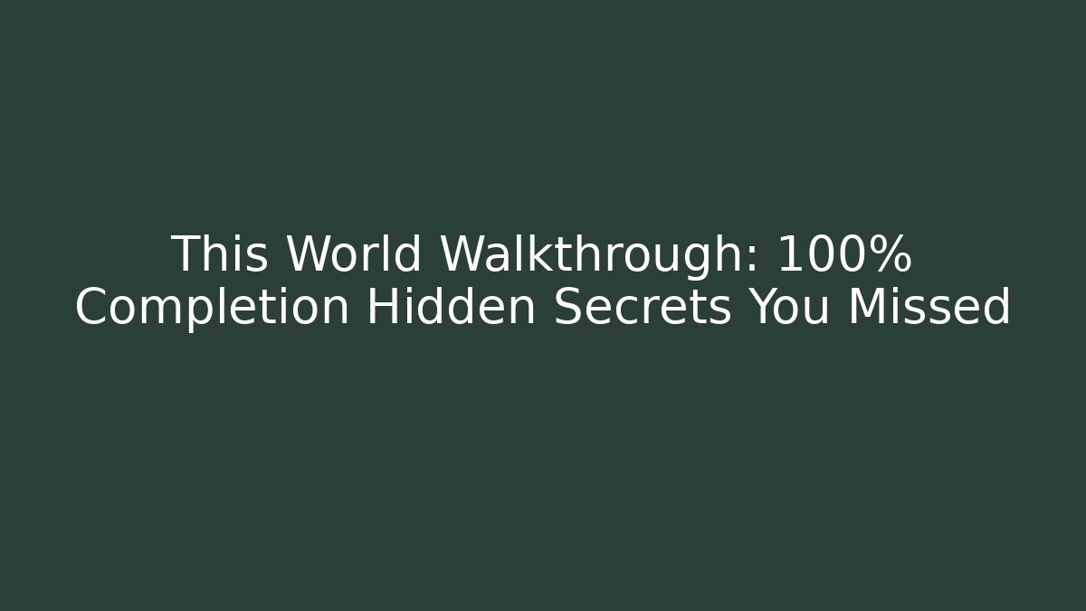This World Walkthrough: 100% Completion Hidden Secrets You Missed