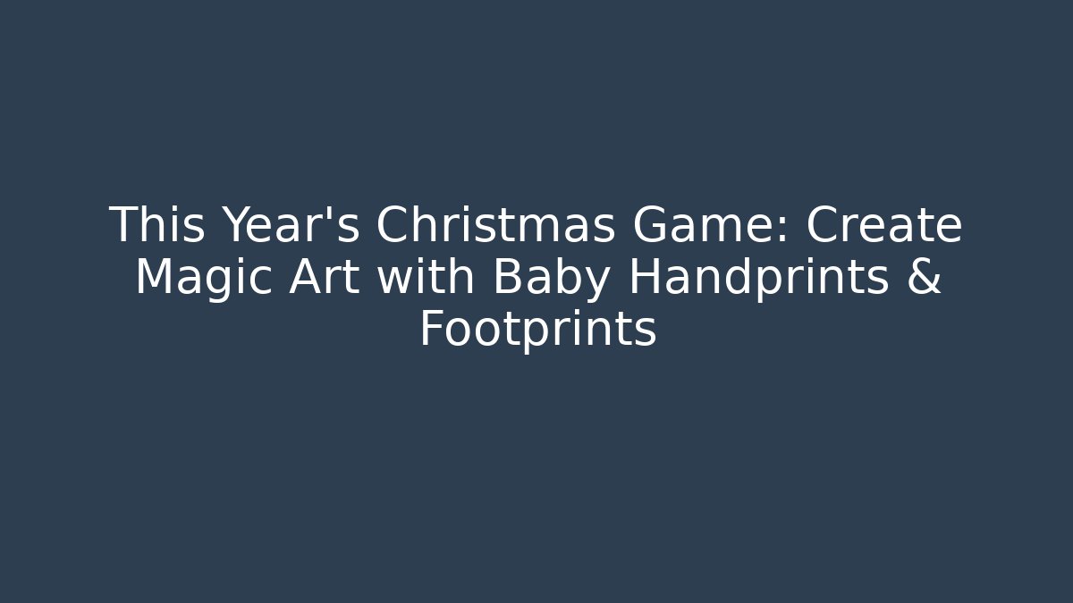 This Year's Christmas Game: Create Magic Art with Baby Handprints & Footprints