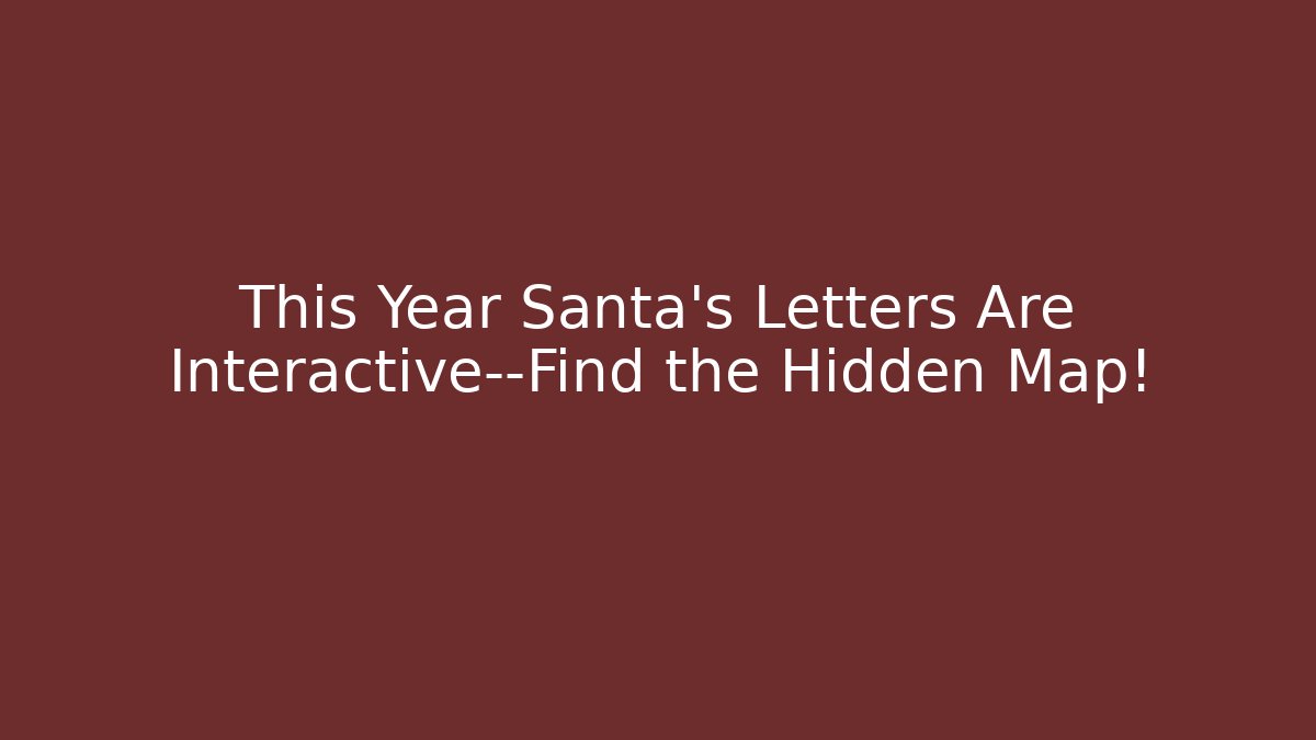 This Year Santa’s Letters Are Interactive—Find the Hidden Map!