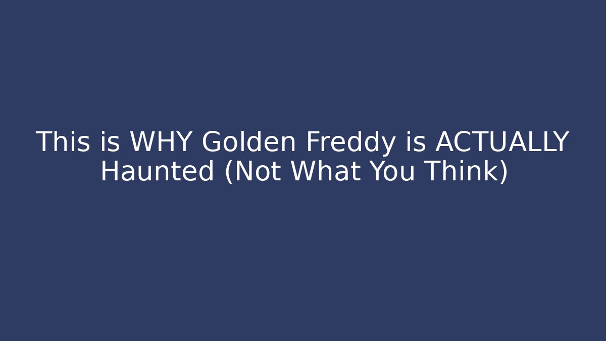 This is WHY Golden Freddy is ACTUALLY Haunted (Not What You Think)