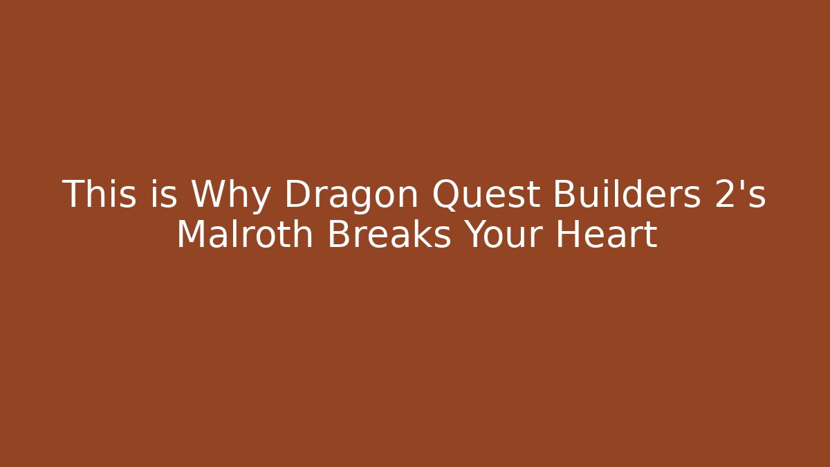 This is Why Dragon Quest Builders 2's Malroth Breaks Your Heart