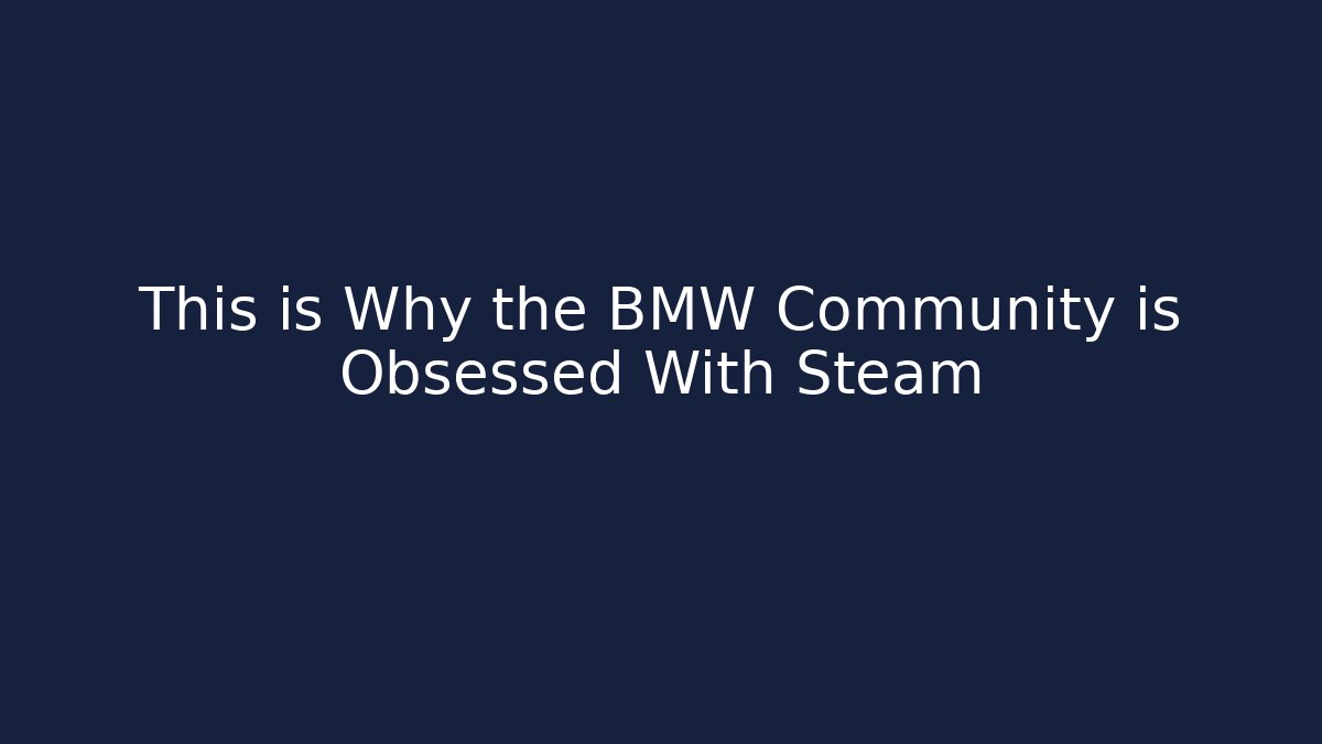 This is Why the BMW Community is Obsessed With Steam
