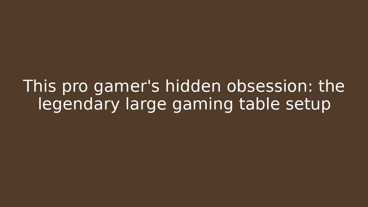 This pro gamer's hidden obsession: the legendary large gaming table setup