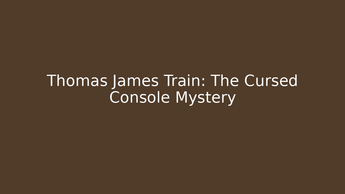 Thomas James Train: The Cursed Console Mystery