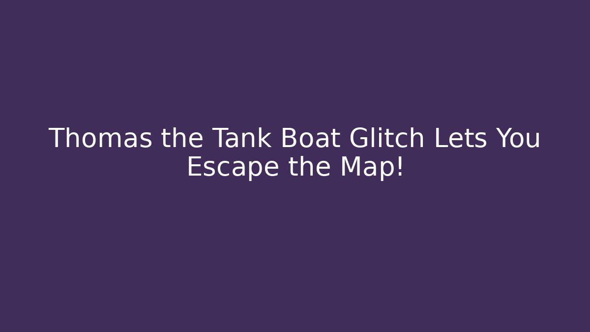 Thomas the Tank Boat Glitch Lets You Escape the Map!