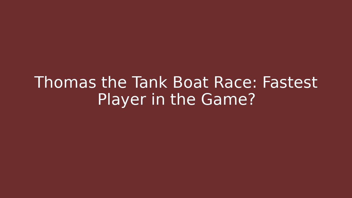 Thomas the Tank Boat Race: Fastest Player in the Game?