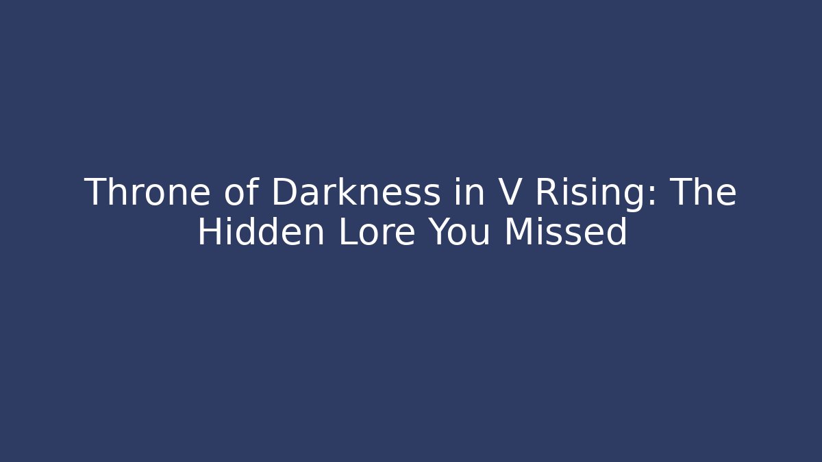 Throne of Darkness in V Rising: The Hidden Lore You Missed