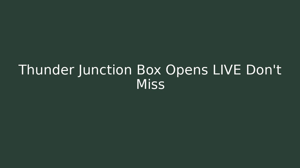 Thunder Junction Box Opens LIVE Don't Miss