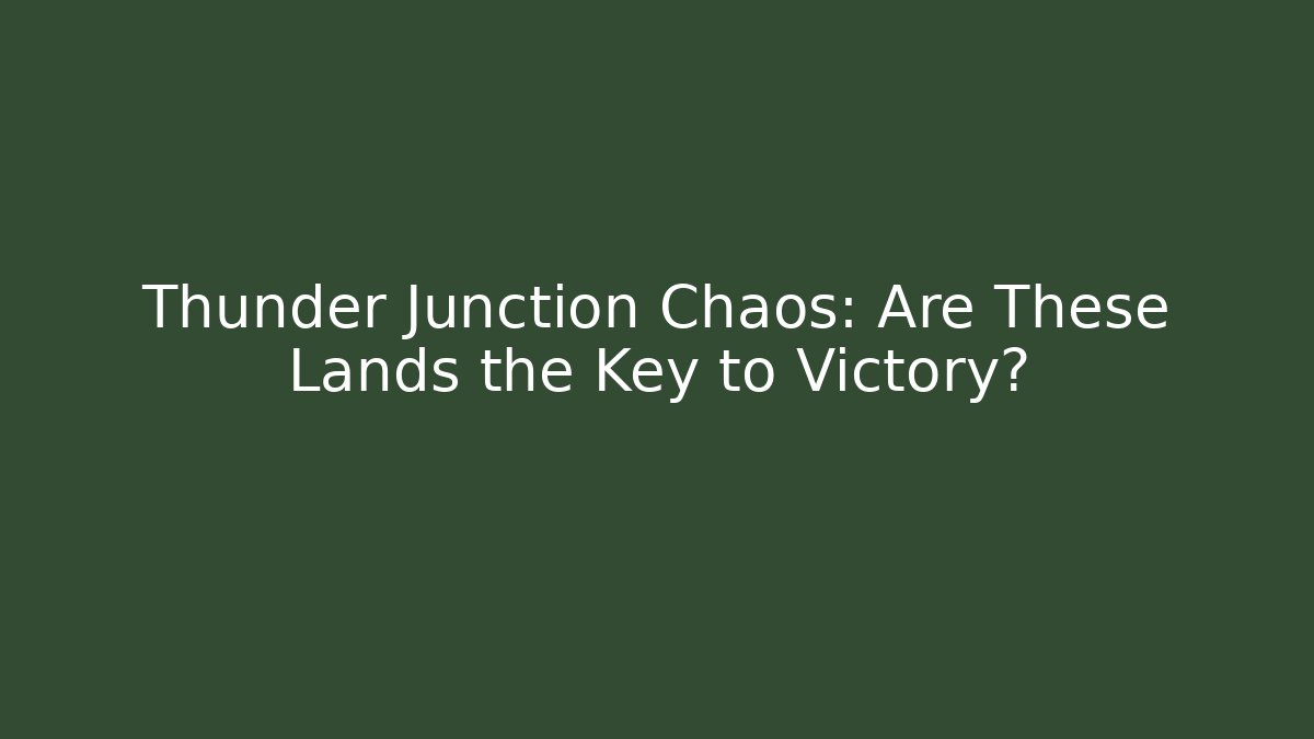 Thunder Junction Chaos: Are These Lands the Key to Victory?