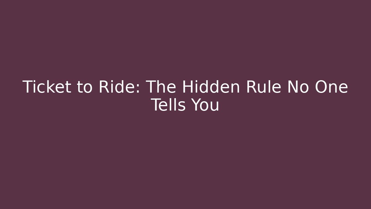 Ticket to Ride: The Hidden Rule No One Tells You