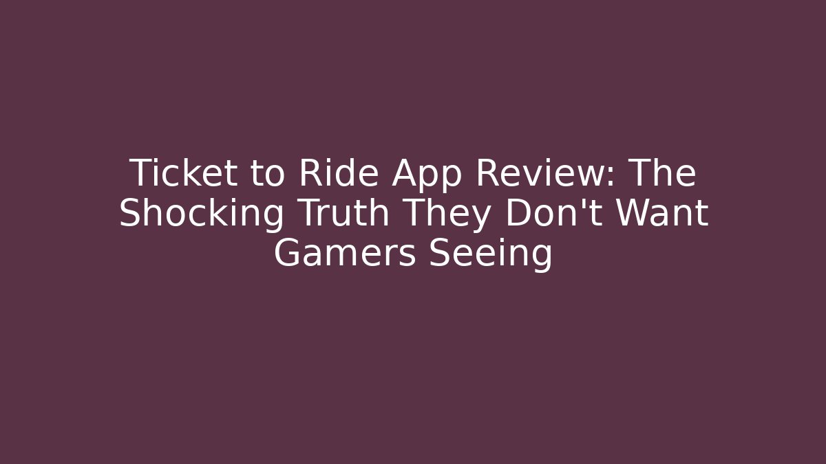 Ticket to Ride App Review: The Shocking Truth They Don't Want Gamers Seeing