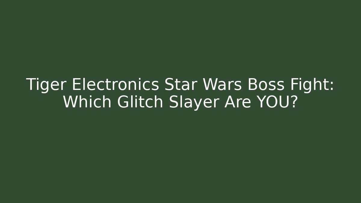 Tiger Electronics Star Wars Boss Fight: Which Glitch Slayer Are YOU?