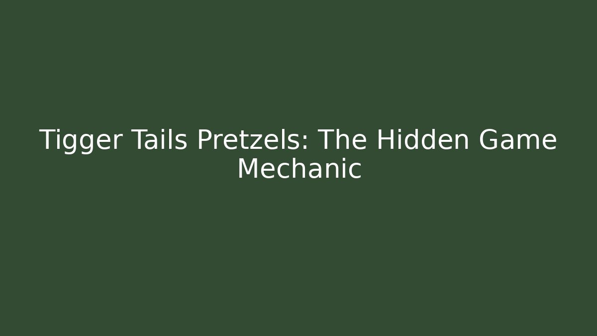 Tigger Tails Pretzels: The Hidden Game Mechanic