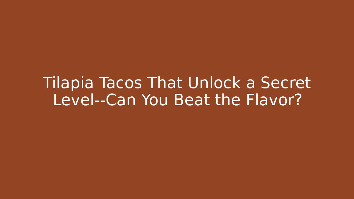 Tilapia Tacos That Unlock a Secret Level—Can You Beat the Flavor?