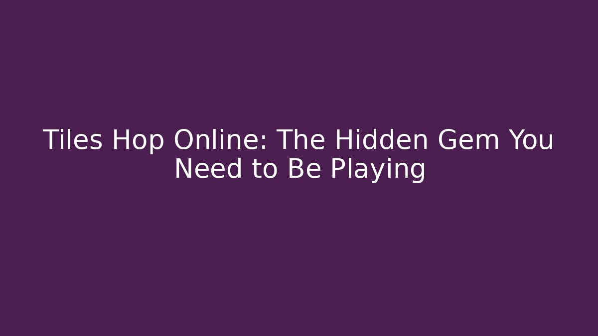 Tiles Hop Online: The Hidden Gem You Need to Be Playing
