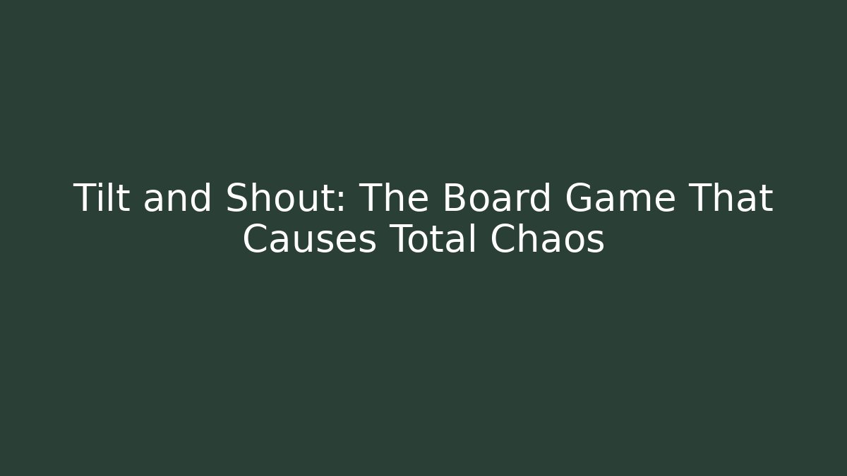 Tilt and Shout: The Board Game That Causes Total Chaos