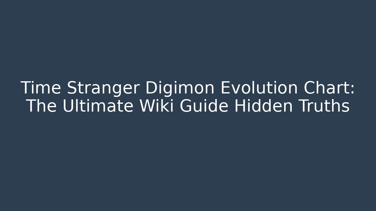 Time Stranger Digimon Evolution Chart: The Ultimate Wiki Guide Hidden Truths
