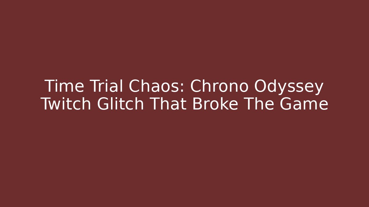Time Trial Chaos: Chrono Odyssey Twitch Glitch That Broke The Game