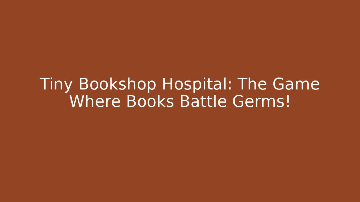 Tiny Bookshop Hospital: The Game Where Books Battle Germs!