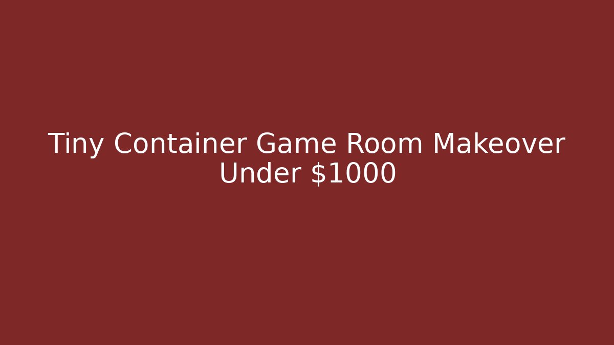 Tiny Container Game Room Makeover Under $1000 - Andrea Zevedo
