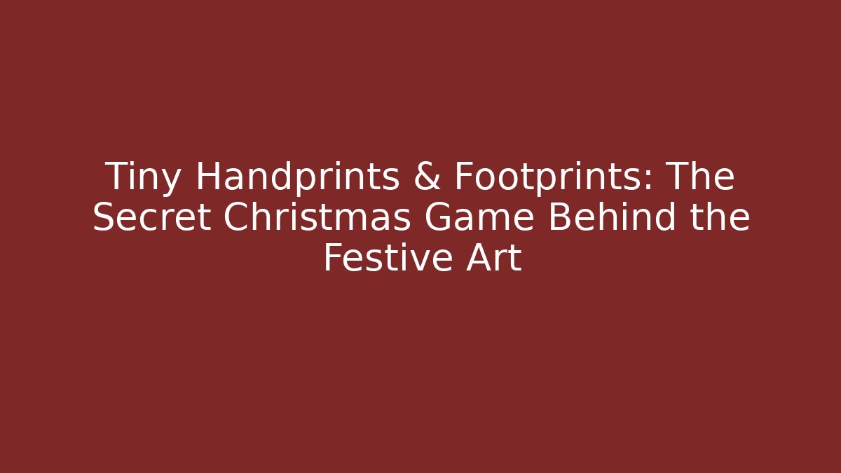 Tiny Handprints & Footprints: The Secret Christmas Game Behind the Festive Art
