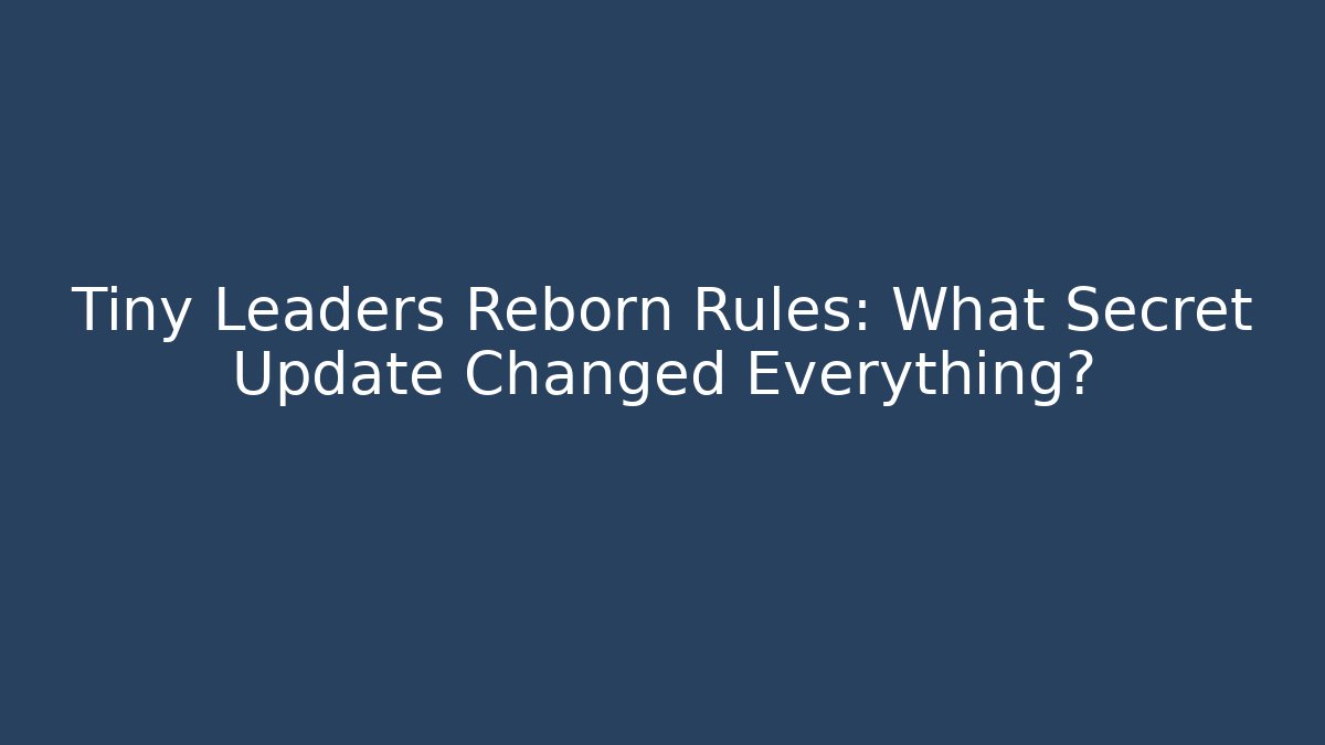 Tiny Leaders Reborn Rules: What Secret Update Changed Everything?