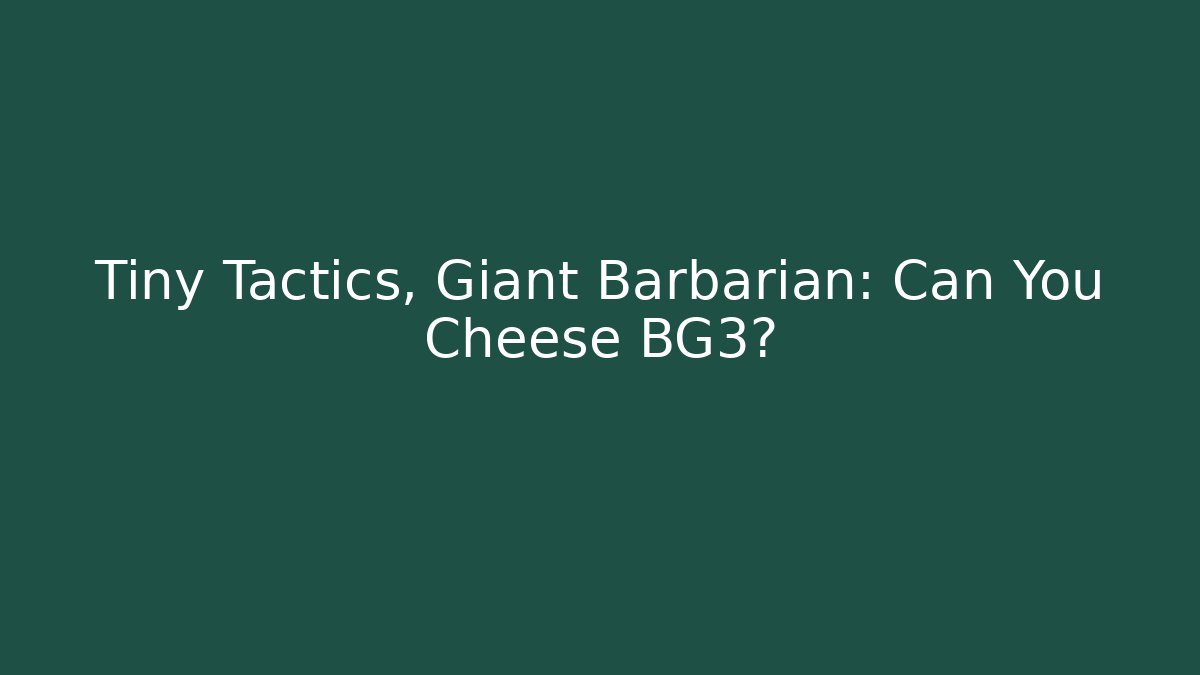 Tiny Tactics, Giant Barbarian: Can You Cheese BG3? - Andrea Zevedo
