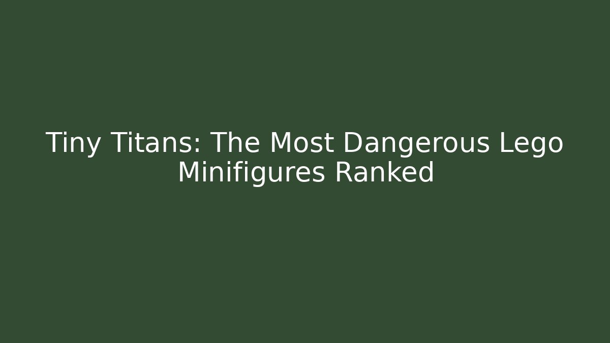 Tiny Titans: The Most Dangerous Lego Minifigures Ranked